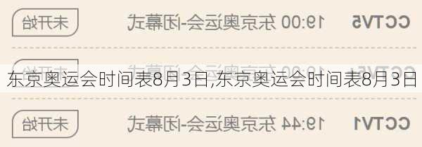 东京奥运会时间表8月3日,东京奥运会时间表8月3日