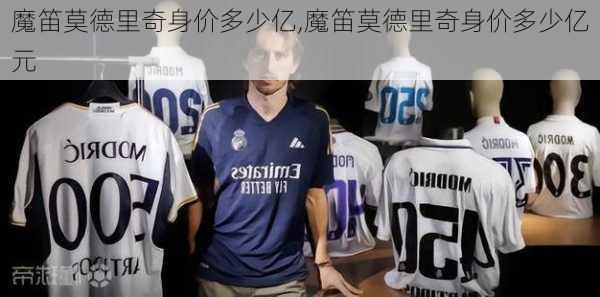 魔笛莫德里奇身价多少亿,魔笛莫德里奇身价多少亿元