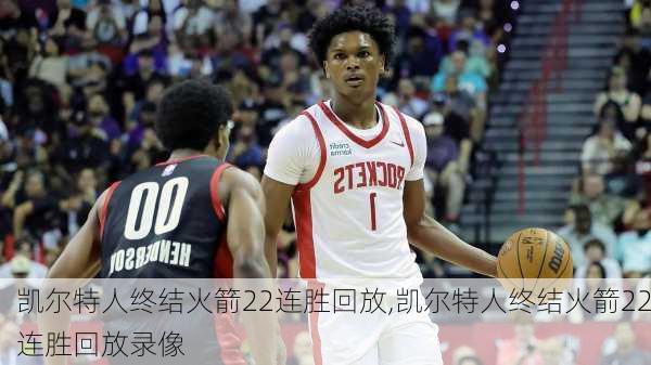 凯尔特人终结火箭22连胜回放,凯尔特人终结火箭22连胜回放录像