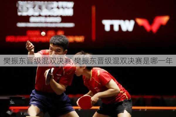 樊振东晋级混双决赛,樊振东晋级混双决赛是哪一年