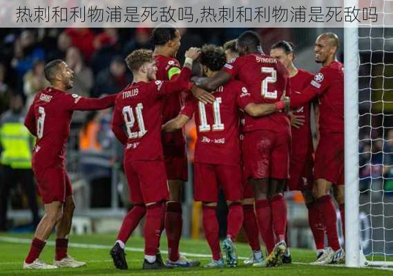 热刺和利物浦是死敌吗,热刺和利物浦是死敌吗