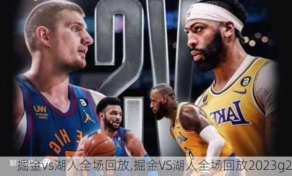 掘金vs湖人全场回放,掘金VS湖人全场回放2023g2