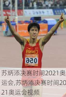 苏炳添决赛时间2021奥运会,苏炳添决赛时间2021奥运会视频