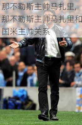 那不勒斯主帅马扎里,那不勒斯主帅马扎里和国米主帅关系
