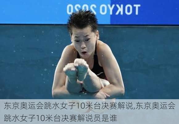 东京奥运会跳水女子10米台决赛解说,东京奥运会跳水女子10米台决赛解说员是谁