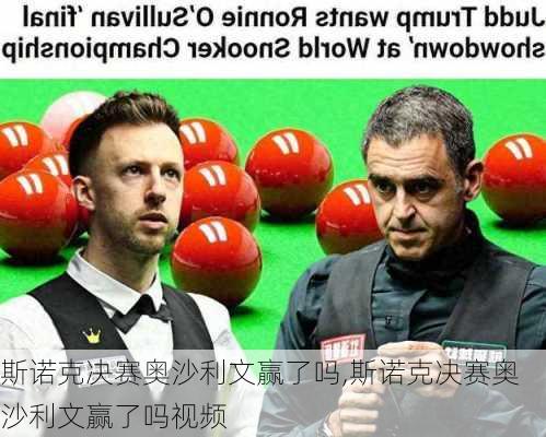 斯诺克决赛奥沙利文赢了吗,斯诺克决赛奥沙利文赢了吗视频