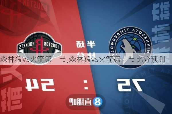 森林狼vs火箭第一节,森林狼vs火箭第一节比分预测