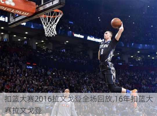扣篮大赛2016拉文戈登全场回放,16年扣篮大赛拉文戈登