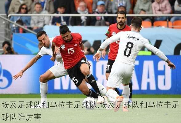 埃及足球队和乌拉圭足球队,埃及足球队和乌拉圭足球队谁厉害