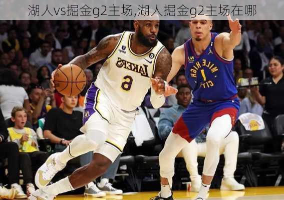 湖人vs掘金g2主场,湖人掘金g2主场在哪