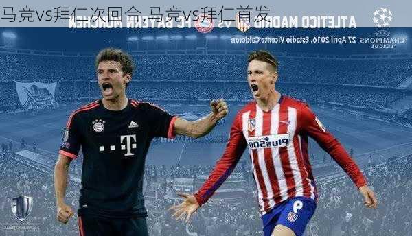 马竞vs拜仁次回合,马竞vs拜仁首发
