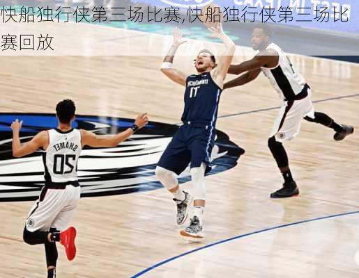 快船独行侠第三场比赛,快船独行侠第三场比赛回放
