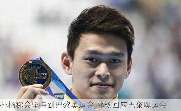 孙杨称会坚持到巴黎奥运会,孙杨回应巴黎奥运会