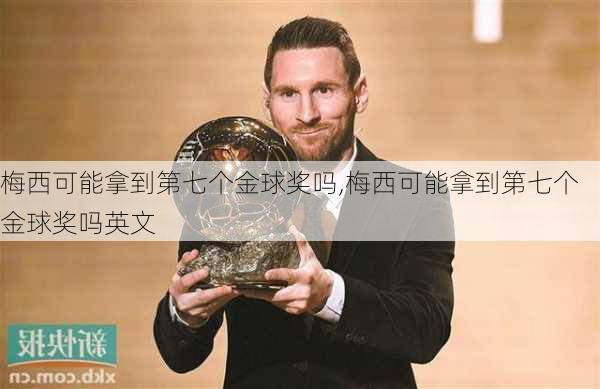 梅西可能拿到第七个金球奖吗,梅西可能拿到第七个金球奖吗英文