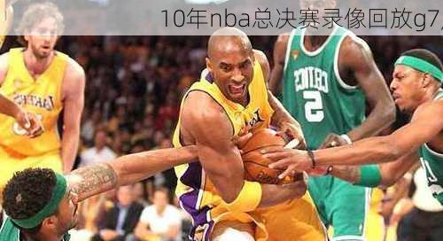 10年nba总决赛录像回放g7,