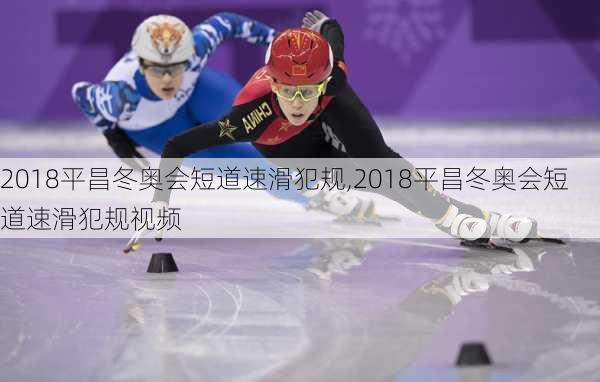 2018平昌冬奥会短道速滑犯规,2018平昌冬奥会短道速滑犯规视频