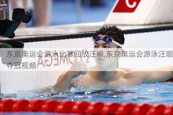 东京奥运会游泳比赛回放汪顺,东京奥运会游泳汪顺夺冠视频