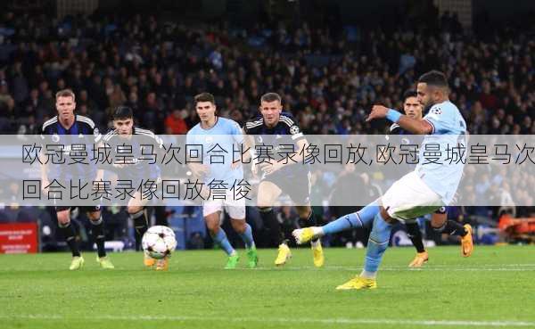 欧冠曼城皇马次回合比赛录像回放,欧冠曼城皇马次回合比赛录像回放詹俊