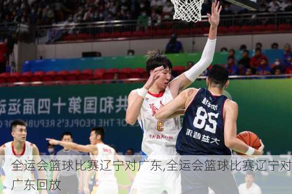 全运会篮球比赛辽宁对广东,全运会篮球比赛辽宁对广东回放