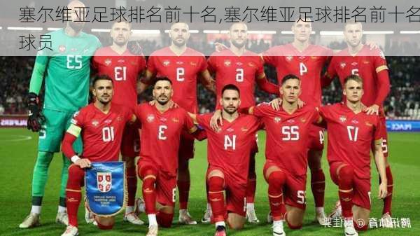 塞尔维亚足球排名前十名,塞尔维亚足球排名前十名球员