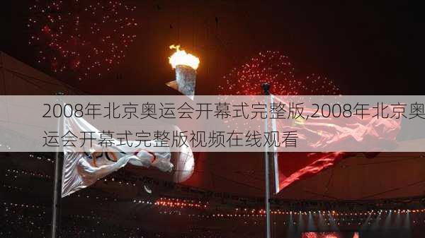 2008年北京奥运会开幕式完整版,2008年北京奥运会开幕式完整版视频在线观看