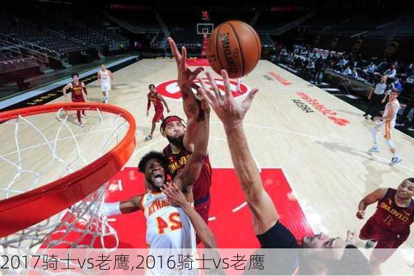 2017骑士vs老鹰,2016骑士vs老鹰