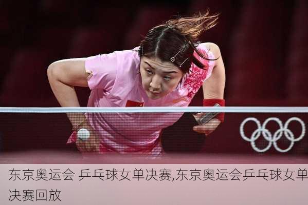 东京奥运会 乒乓球女单决赛,东京奥运会乒乓球女单决赛回放