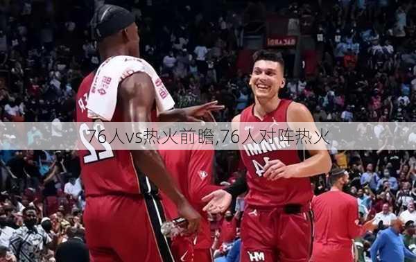 76人vs热火前瞻,76人对阵热火