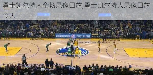 勇士凯尔特人全场录像回放,勇士凯尔特人录像回放今天