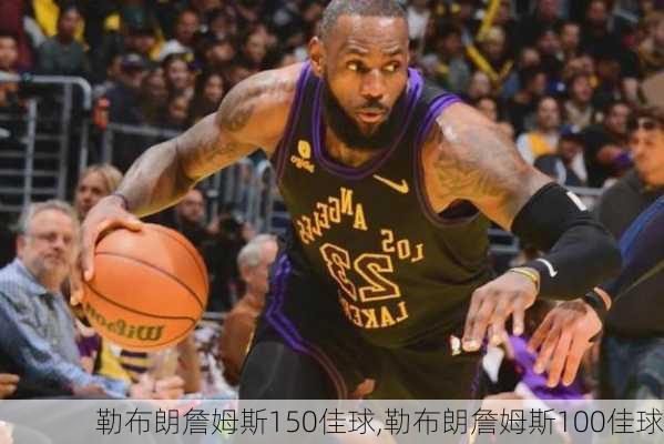 勒布朗詹姆斯150佳球,勒布朗詹姆斯100佳球