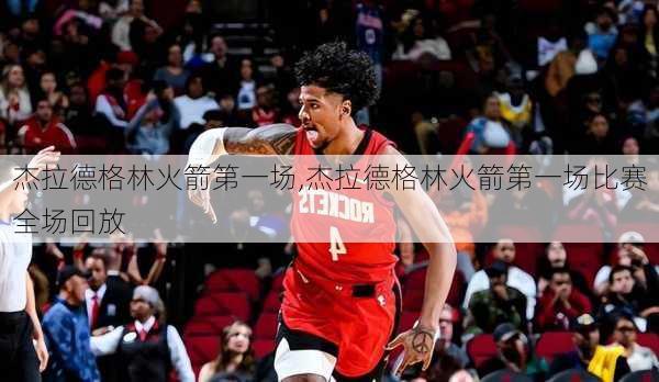 杰拉德格林火箭第一场,杰拉德格林火箭第一场比赛全场回放