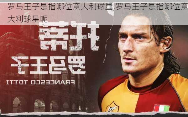 罗马王子是指哪位意大利球星,罗马王子是指哪位意大利球星呢