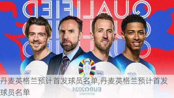 丹麦英格兰预计首发球员名单,丹麦英格兰预计首发球员名单