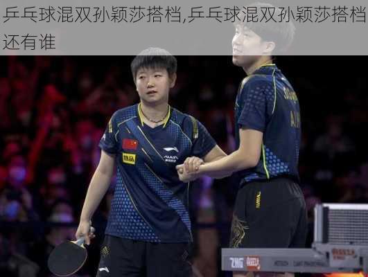 乒乓球混双孙颖莎搭档,乒乓球混双孙颖莎搭档还有谁