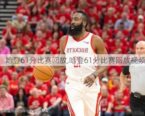 哈登61分比赛回放,哈登61分比赛回放视频