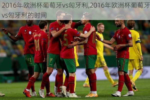 2016年欧洲杯葡萄牙vs匈牙利,2016年欧洲杯葡萄牙vs匈牙利的时间