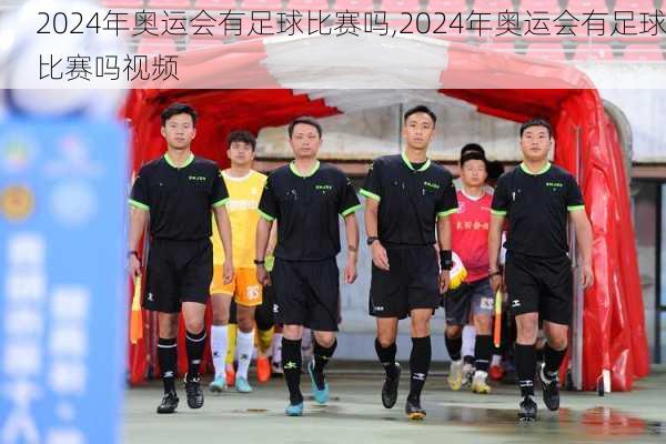 2024年奥运会有足球比赛吗,2024年奥运会有足球比赛吗视频