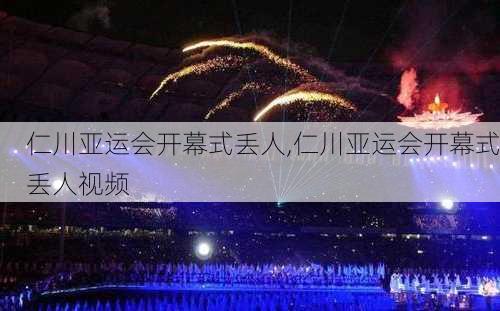 仁川亚运会开幕式丢人,仁川亚运会开幕式丢人视频