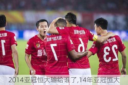 2014亚冠恒大输给谁了,14年亚冠恒大