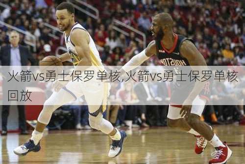 火箭vs勇士保罗单核,火箭vs勇士保罗单核回放