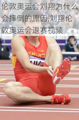 伦敦奥运会刘翔为什么会摔倒的原因,刘翔伦敦奥运会退赛视频