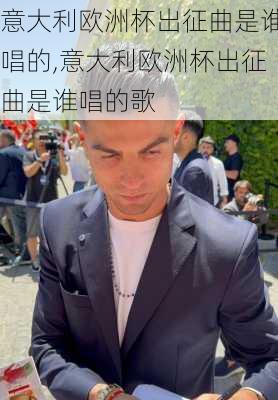 意大利欧洲杯出征曲是谁唱的,意大利欧洲杯出征曲是谁唱的歌