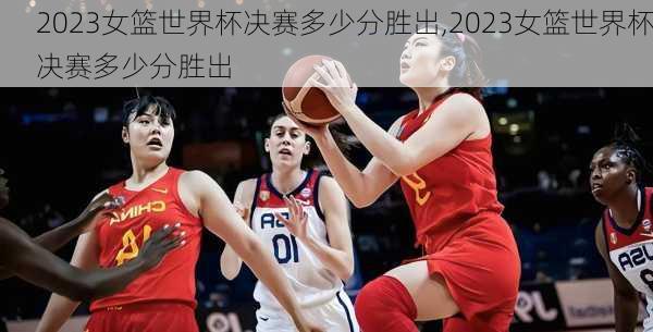 2023女篮世界杯决赛多少分胜出,2023女篮世界杯决赛多少分胜出