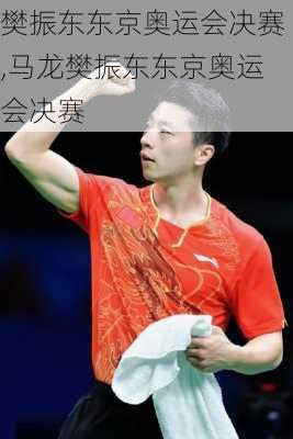 樊振东东京奥运会决赛,马龙樊振东东京奥运会决赛