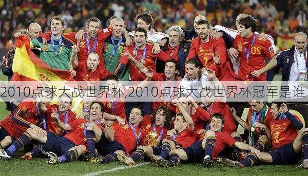 2010点球大战世界杯,2010点球大战世界杯冠军是谁