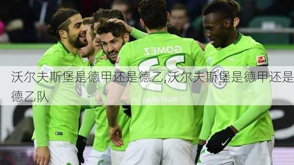 沃尔夫斯堡是德甲还是德乙,沃尔夫斯堡是德甲还是德乙队