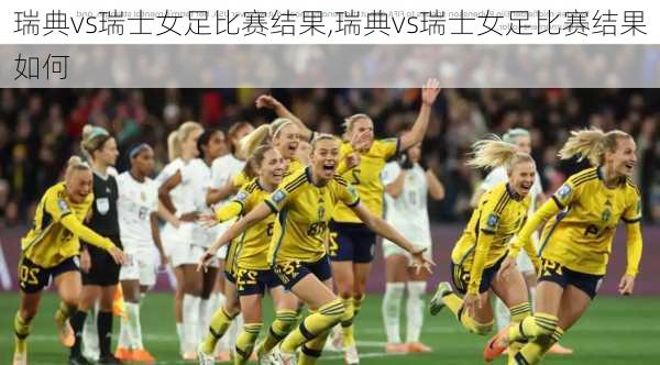 瑞典vs瑞士女足比赛结果,瑞典vs瑞士女足比赛结果如何