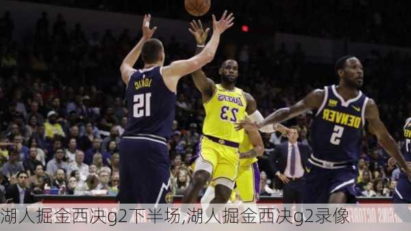 湖人掘金西决g2下半场,湖人掘金西决g2录像