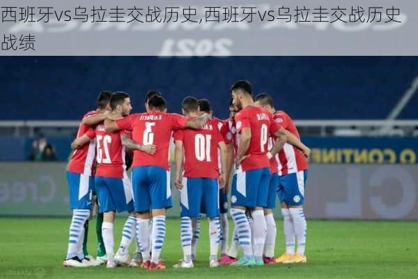 西班牙vs乌拉圭交战历史,西班牙vs乌拉圭交战历史战绩