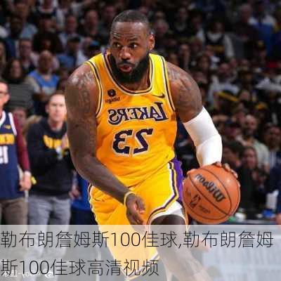 勒布朗詹姆斯100佳球,勒布朗詹姆斯100佳球高清视频
